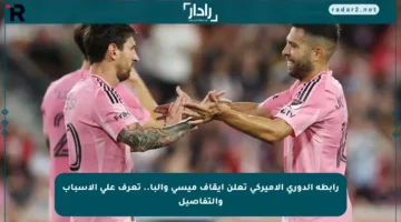 رابطة الدوري الأميركي تعلن إيقاف ميسي وألبا.. تعرف على الأسباب والتفاصيل